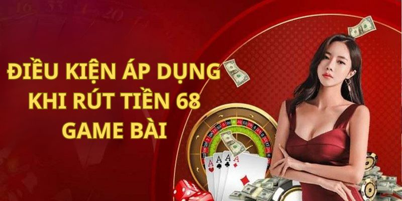 Hướng dẫn Rút Tiền 68gamebai An toàn, đơn giản 3 Điều kiện áp dụng khi rút tiền tại 68 Game Bài